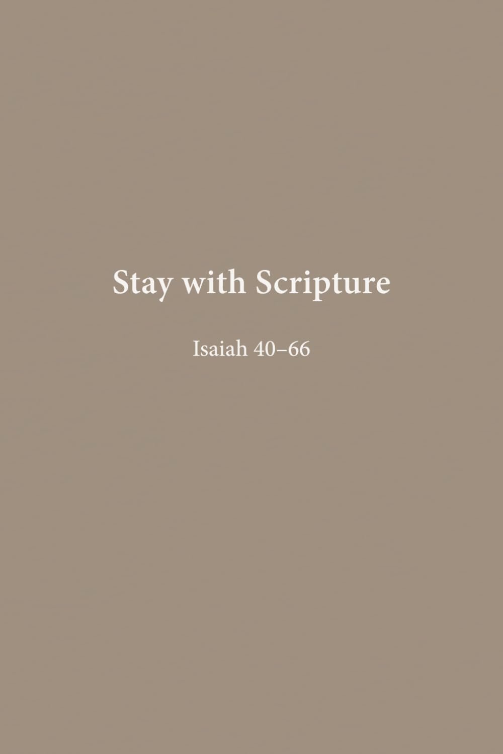 Isaiah 40–66: Comfort & Restoration (Stay with Scripture)