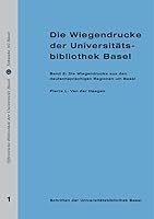 Die Wiegendrucke Der Universitatsbibliothek Basel: Band 1: Die Wiegendrucke Aus Den Deutschsprachigen Regionen Um Basel 3796510922 Book Cover