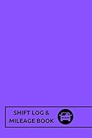 Shift Log & Mileage Book: Purple- Log Your Shift Hours & Work Mileage | Log Template, Notebook, Booklet | Destination Log Including Notes Pages (52 Weeks) | 6”x9” Paperback 1798422301 Book Cover
