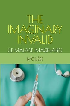THE IMAGINARY INVALID: (LE MALADE IMAGINAIRE.)