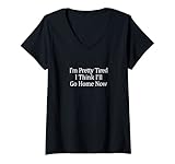 Womens I'm Pretty Tired - I Think I'll Go Home Now - V-Neck T-Shirt