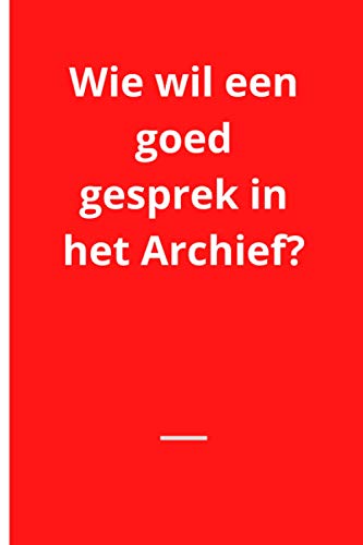 Wie wil een goed gesprek in het Archief?: Blanco notitieboek met grappige tekst. Collega pesten. Leuk weggevertje. Kado surprise. Ondeugend cadeau (Dutch Edition)