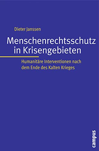 Menschenrechtsschutz in Krisengebieten: Humanitäre Interventionen nach dem Ende des Kalten Krieges
