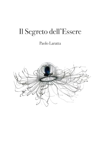 Il Segreto dell'Essere: Perchè siamo al mondo e qual è il mistero della vita