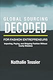 GLOBAL SOURCING DECODED FOR FASHION ENTREPRENEURS: IMPORTING, PAYING AND SHIPPING FASHION WITHOUT COSTLY MISTAKES