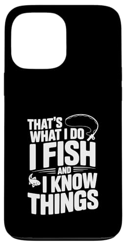 That's What I Do I Fish And I Know Things tBbVO[A X}zP[X iPhone 13 Pro Max p