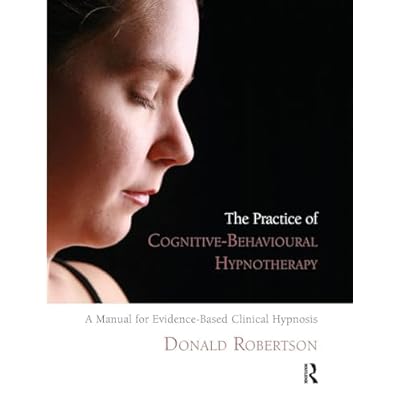 The Practice of Cognitive-Behavioural Hypnotherapy: A Manual for Evidence-Based Clinical Hypnosis
