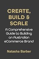 Create, Build & Scale: A Comprehensive Guide to Building an Australian eCommerce Brand B0FV26W9P3 Book Cover