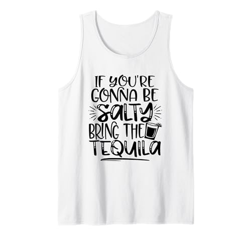 If You're Gonna Be Salty Bring the Tequila, Funny Drinking Tank Top