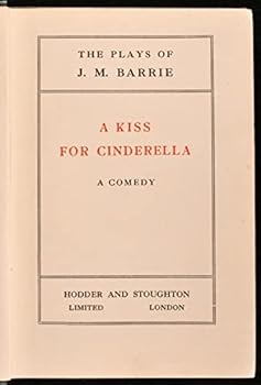 Hardcover The Plays of J. M. Barrie: A Kiss for Cinderella: A Comedy [Unknown] Book