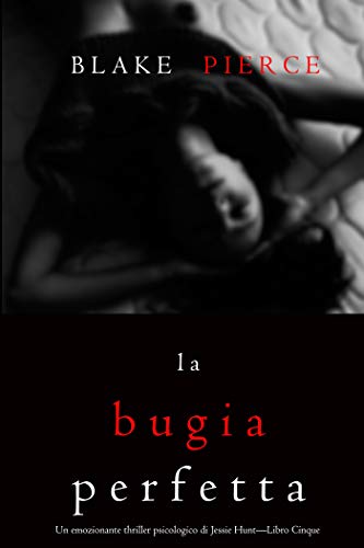 La bugia perfetta (Un emozionante thriller psicologico di Jessie Hunt—Libro Cinque) di [Blake Pierce]