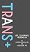 Trans+: Love, Sex, Romance, and Being You