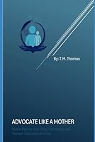 Advocate Like a Mother: How to Fight for Your Child, Your Family, and Yourself—One Letter at a Time B0F64D7HDY Book Cover