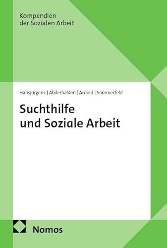 Suchthilfe und Soziale Arbeit (Kompendien der Sozialen Arbeit)