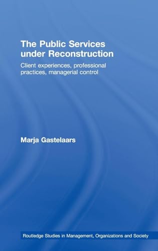 The Public Services under Reconstruction: Client Experiences, Professional Practices, Managerial Control: 6 (Routledge Studies in Management, Organizations and Society, 6) view 2