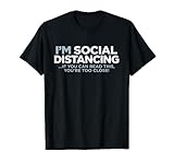 I'm SOCIAL DISTANCING If You Can Read This You're Too Close T-Shirt