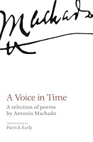 A Voice in Time: Selected Poems of Antonio Machado Translated by Patrick Early 099302100X Book Cover
