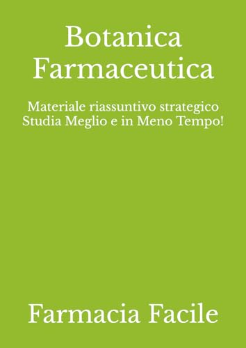 Botanica Farmaceutica: Materiale riassuntivo strategico Studia Meglio e in Meno Tempo! (Farmacia Unipr) (Italian Edition)
