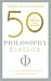 50 Philosophy Classics: Your shortcut to the most important ideas on being, truth, and meaning (50 Classics)