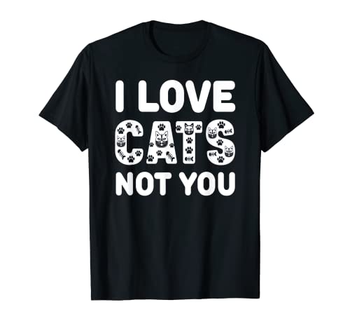 I Love Cats Not You Pet Lovers Funny Cat Lovers T-Shirt