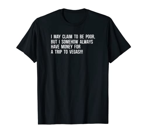 I MAY CLAIM TO BE POOR, TRIP TO VEGAS T-Shirt