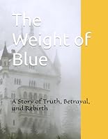 The Weight of Blue: A Story of Truth, Betrayal, and Rebirth B0F6D8R6PD Book Cover