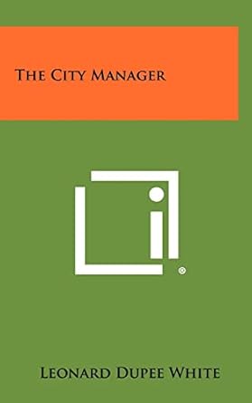 The City Manager White, Leonard Dupee 9781258268831 Books