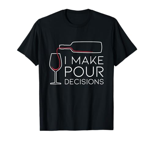 Funny I Make Pour Decision Pouring Wine is Best Choice...