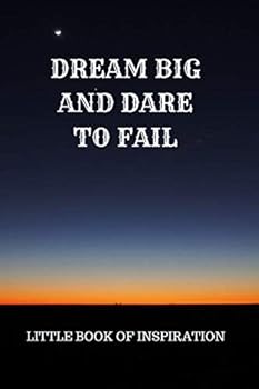 DREAM BIG AND DARE TO FAIL: LITTLE BOOK OF INSPIRATION