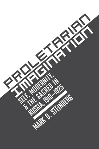 Proletarian Imagination: Self, Modernity, and the Sacred in Russia, 1910-1925