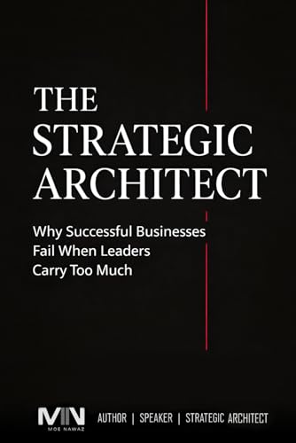 The Strategic Architect: Why Successful Businesses Fail When Leaders Carry Too Much