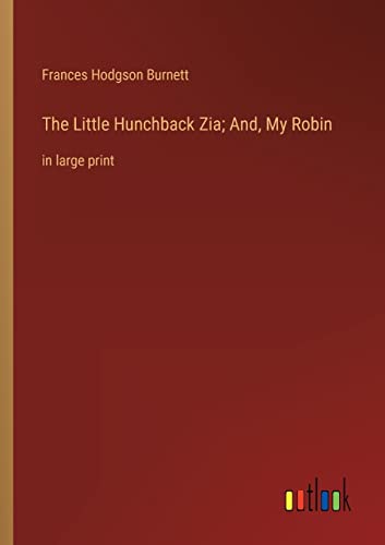 The Little Hunchback Zia; And, My Robin: in large print