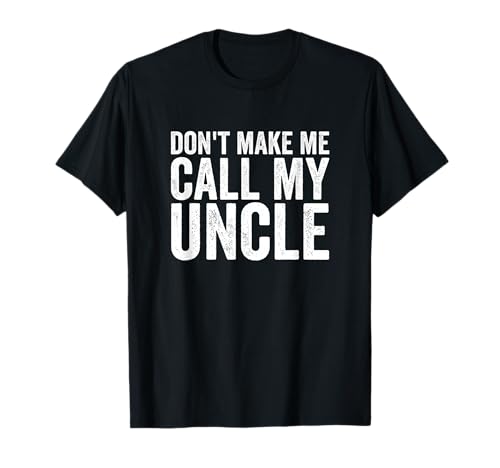 Don't Make Me Call My Uncle T-Shirt