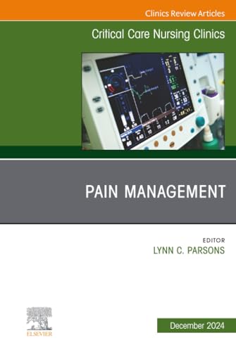 Pain Management, An Issue of Critical Care Nursing Clinics of North America (The Clinics: Nursing, Volume 36-4)