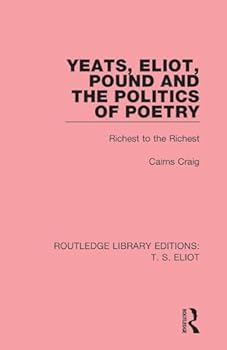 Paperback Yeats, Eliot, Pound and the Politics of Poetry: Richest to the Richest Book