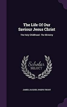The Life of Our Saviour Jesus Christ: The Holy Childhood. the Ministry