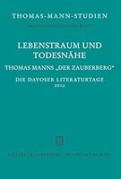 Lebenstraum Und Todesnahe: Thomas Manns 'Der Zauberberg'. Die Davoser Literaturtage 2012 3465038770 Book Cover