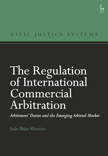 The Regulation of International Commercial Arbitration: Arbitrators’ Duties and the Emerging Arbitral Market (Civil Justice Systems)