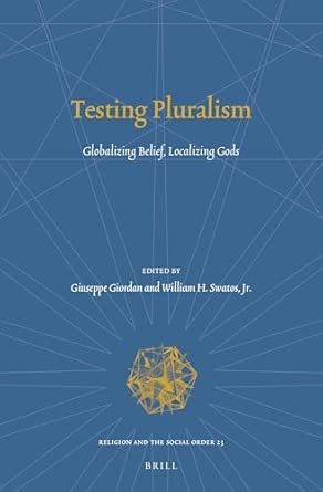 Testing Pluralism: Globalizing Belief, Localizing Gods: 23 approx. 240 pp. Edition-Wow! eBook