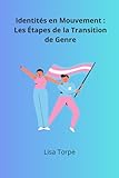 Identités en Mouvement : Les Étapes de la Transition de Genre: Guide Pratique de la Transition de Genre (French Edition)