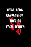  Let\'s Bang Depression Out of Each Other: BDSM Dominant Submissive Couples Lined Notebook  Adult Gifts Ideas for your Dominatrix Master Mistress DOM SUB. Naughty Gifts for Him & Her