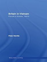 Britain in Vietnam: Prelude to Disaster, 1945–46 (Military History and Policy)