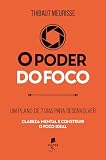 O poder do foco: um plano de 7 dias para desenvolver clareza mental e construir o foco ideal