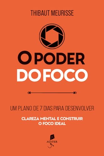 O poder do foco: um plano de 7 dias para desenvolver clareza ment...