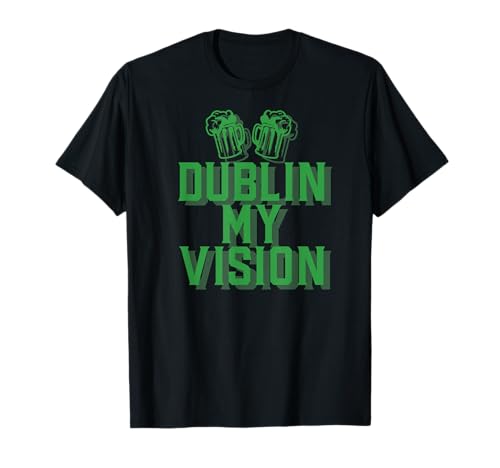 Dublin My Vision St Patricks Day Funny Irish Drinking Meme T-Shirt