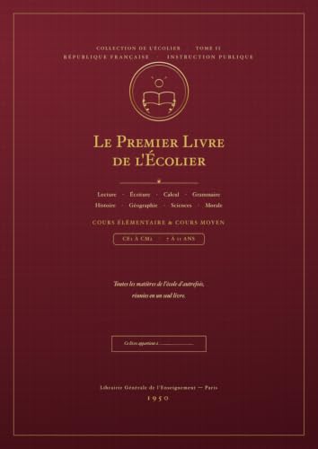 Le Premier Livre de l'Écolier: Toutes les matières de l'école dans l'esprit des manuels de 1950 — Français, Calcul, Histoire, Géographie, Sciences | CE1, CE2, CM1, CM2 (7-11 ans)