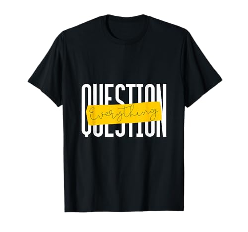 Question Everything, Minimalist Statement, Bold Typography T-Shirt