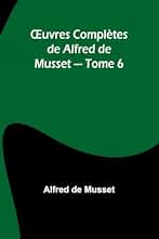 Œuvres Complètes de Alfred de Musset - Tome 6
