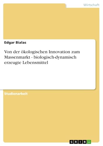 Von der ökologischen Innovation zum Massenmarkt - biologisch-dynamisch erzeugte Lebensmittel