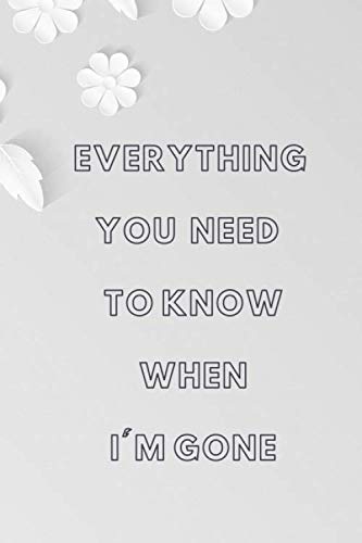 Everything You Need to Know When I'm Gone: Write helpful advices & memories to your children, friends and family,120 pages, Blank Lined Notebook
